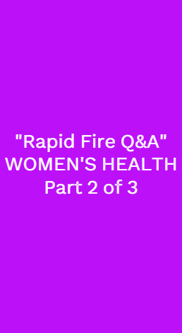 “Rapid Fire Q&A”, WOMEN’S HEALTH, Part 2 of 3 Vlogs