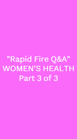 “Rapid Fire Q&A”, WOMEN’S HEALTH, Part 3 of 3 Vlogs